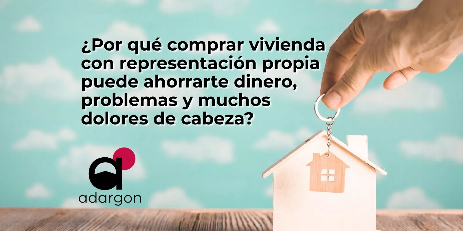 ¿Por qué comprar vivienda con representación propia puede ahorrarte dinero, problemas y muchos dolores de cabeza?